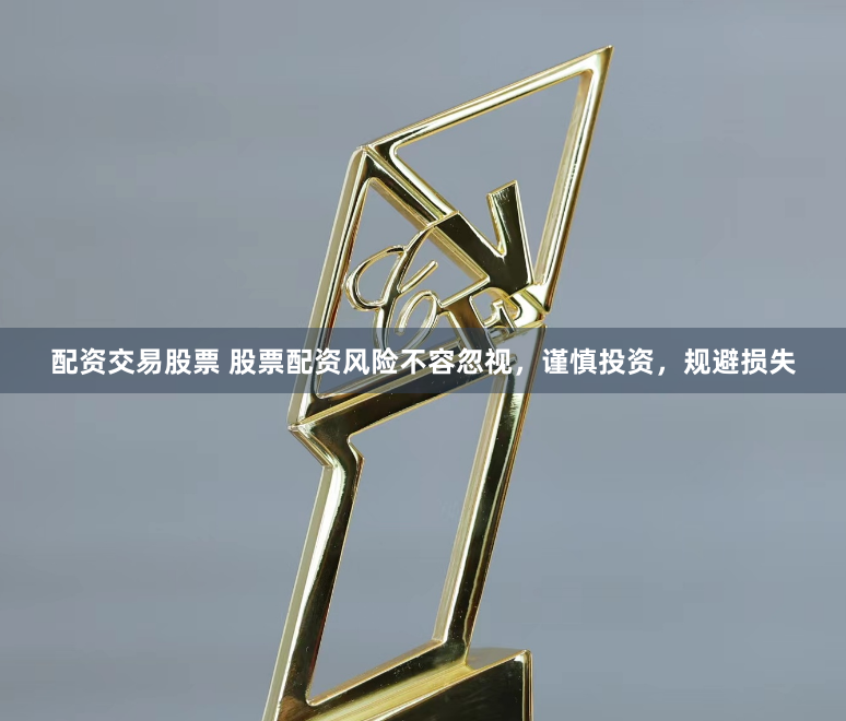 配资交易股票 股票配资风险不容忽视，谨慎投资，规避损失