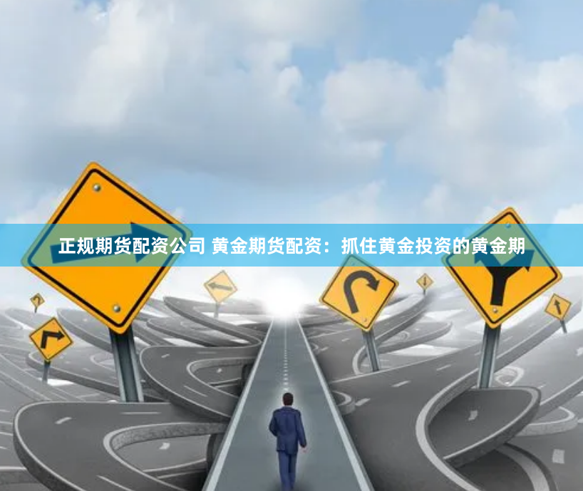 正规期货配资公司 黄金期货配资：抓住黄金投资的黄金期